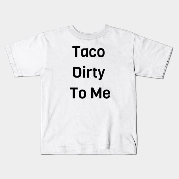 Taco Dirty To Me Kids T-Shirt by Jitesh Kundra